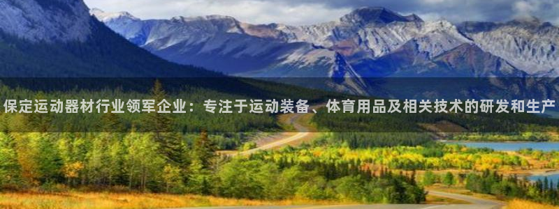 征途国际平台是正规平台吗:保定运动器材行业领军企业:专注于运