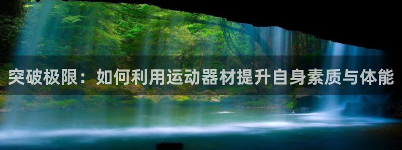 征途国际平台假的吗是真的吗吗:突破极限:如何利用运动器材提升