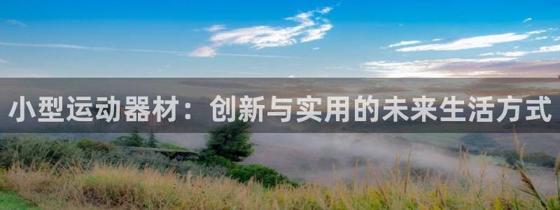 征途国际平台是正规平台吗:小型运动器材:创新与实用的未来生活