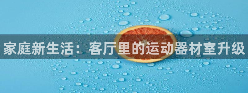 征途国际平台是正规平台吗安全吗:家庭新生活:客厅里的运动器材